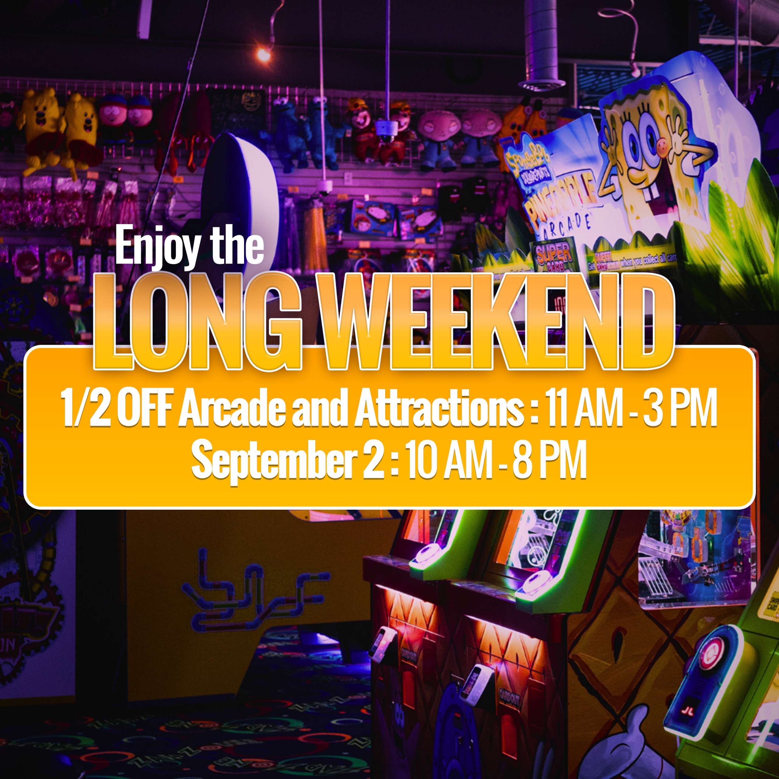 Enjoy the Long Weekend. 1/2 off arcade and attractions: 11AM - 3PM.